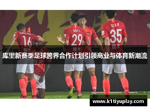 库里新赛季足球跨界合作计划引领商业与体育新潮流