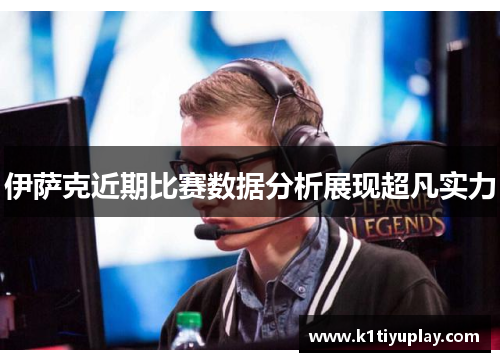 伊萨克近期比赛数据分析展现超凡实力